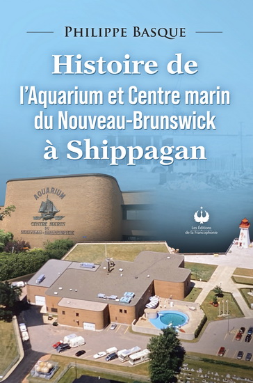 Histoire de l'Aquarium et Centre marin du Nouveau-Brunswick à Shippagan - PHILIPPE BASQUE