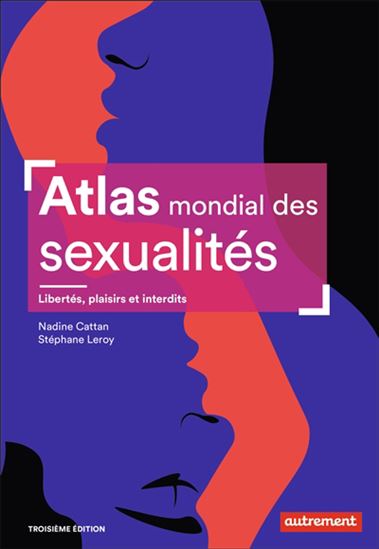 Atlas mondial des sexualités : libertés, plaisirs et interdits N. éd. - NADINE CATTAN - STÉPHANE LEROY