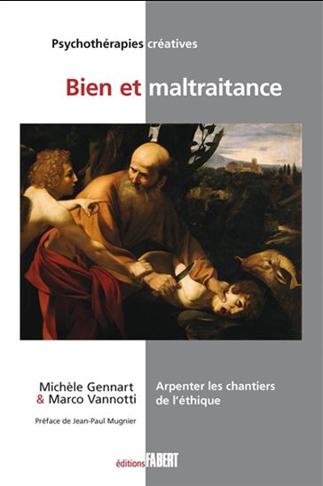 Bien et maltraitance : arpenter les chantiers de l'éthique - MICHÈLE GENNART - MARCO VANNOTTI