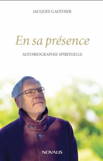 En sa présence : Autobiographie spirituelle - JACQUES GAUTHIER
