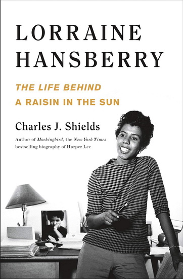 Lorraine Hansberry: The Life Behind A Raisin in the Sun - CHARLES J SHIELDS