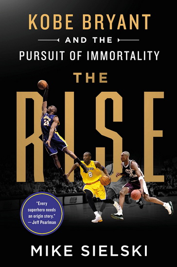 The Rise: Kobe Bryant and the Pursuit of Immortality - MIKE SIELSKI