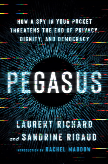 Pegasus : How a Spy in Your Pocket Threatens the End of Privacy, Dignity, and Democracy - LAURENT RICHARD - SANDRINE RIGAUD