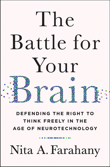 The Battle for Your Brain : Defending the Right to Think Freely in the Age of Neurotechnology - NITA FARAHANY
