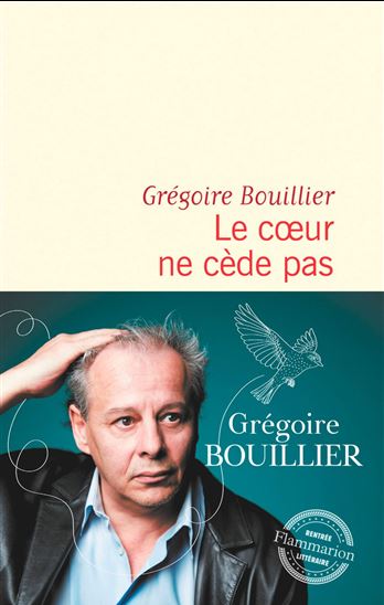 Le Coeur ne cède pas - GRÉGOIRE BOUILLIER