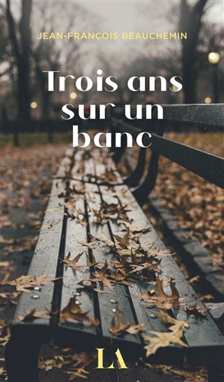 Trois ans sur un banc - JEAN-FRANÇOIS BEAUCHEMIN