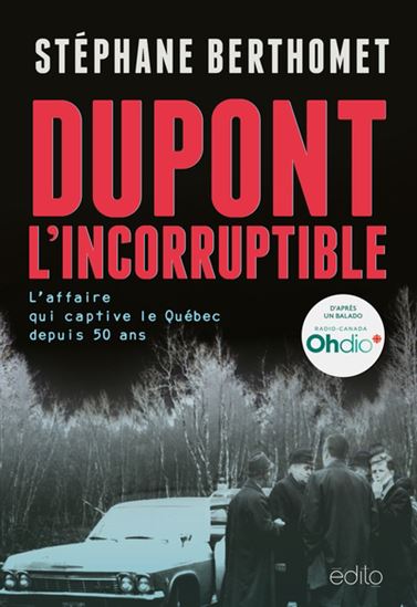 Dupont l&#39;incorruptible : l&#39;affaire qui captive le Québec depuis 50 ans - STÉPHANE BERTHOMET