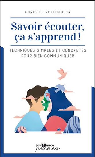 Savoir écouter, ça s'apprend ! : techniques simples et concrètes pour bien communiquer N. éd. - CHRISTEL PETITCOLLIN