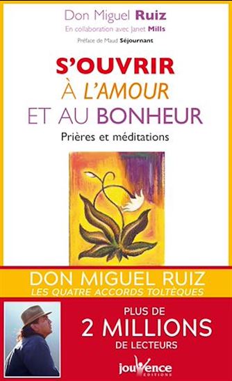 S&#39;ouvrir à l&#39;amour et au bonheur : prières et méditations N. éd. - DON MIGUEL RUIZ