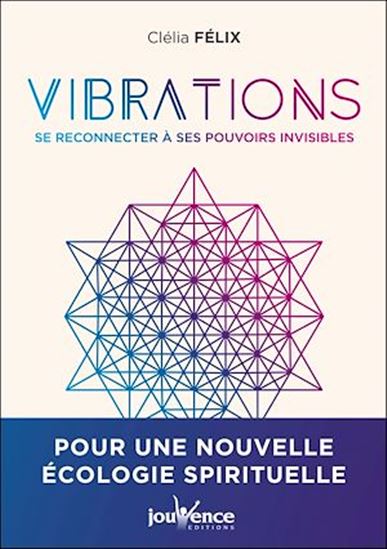 Vibrations : se reconnecter à nos pouvoirs invisibles - CLÉLIA FÉLIX