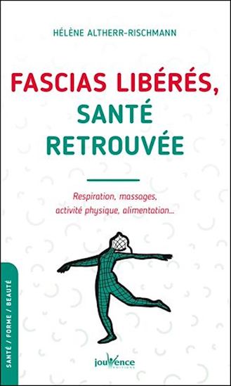 Fascias libérés, santé retrouvée : respiration, massages, activité physique, alimentation... - HÉLÈNE ALTHERR-RISCHMANN