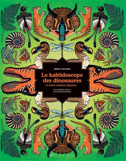 Le Kaléidoscope des dinosaures et autres animaux disparus : les véritables couleurs du monde préhistorique - GREER STOTHERS