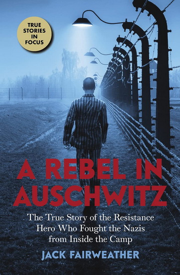 A Rebel in Auschwitz: The True Story of the Resistance Hero who Fought the Nazis from Inside the Camp (Scholastic Focus) - JACK FAIRWEATHER
