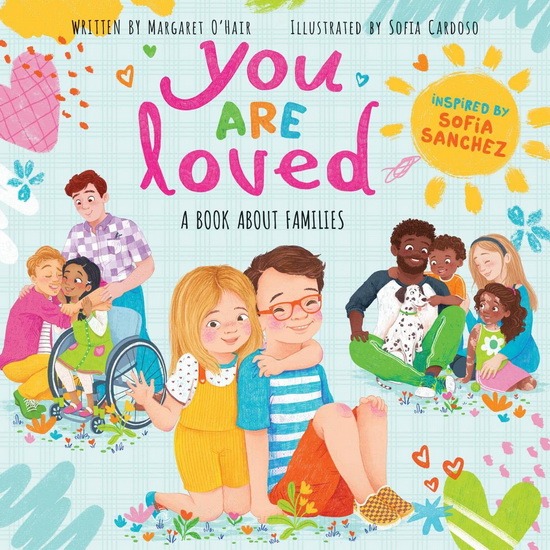 You Are Loved: A Book About Families - MARGARET O'HAIR - SOFIA CARDOSO