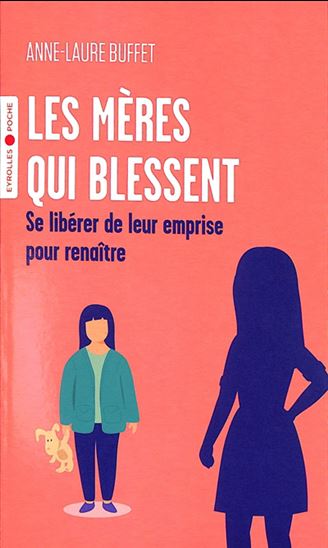 Les Mères qui blessent : se libérer de leur emprise pour renaître - ANNE-LAURE BUFFET - ALICE BREUIL