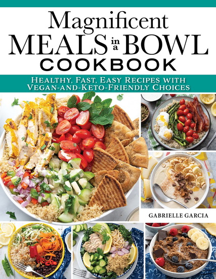 Magnificent Meals in a Bowl Cookbook : Healthy, Fast, Easy Recipes with Vegan-and-Keto-Friendly Choices - ANNE SCHAEFFER
