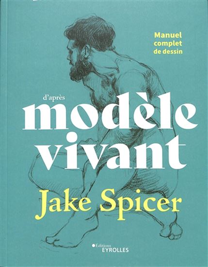 Manuel complet de dessin d&#39;après modèle vivant - JAKE SPICER