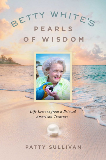 Betty White&#39;s Pearls of Wisdom - PATTY SULLIVAN