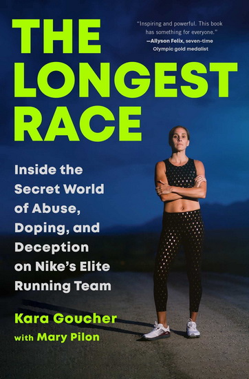 The Longest Race : Inside the Secret World of Abuse, Doping, and Deception on Nike&#39;s Elite Running Team - KARA GOUCHER - MARY PILON