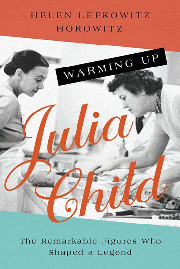 Warming Up Julia Child - HELEN LEFKOWITZ HOROWITZ