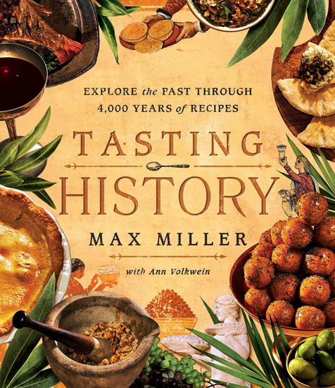 Tasting History: Explore the Past through 4000 Years of Recipes (A Cookbook) - MAX MILLER