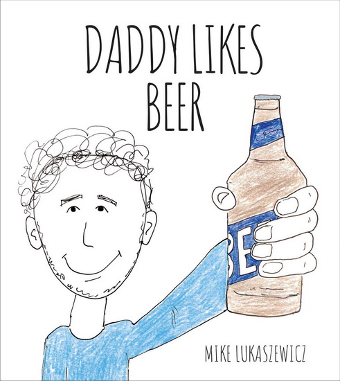 Daddy Likes Beer - MIKE LUKASZEWICZ