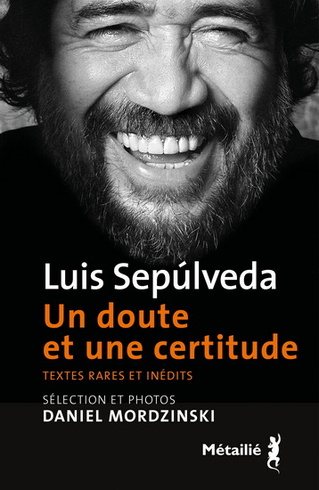 Un doute et une certitude : textes rares et inédits - LUIS SEPULVEDA - DANIEL MORDZINSKI