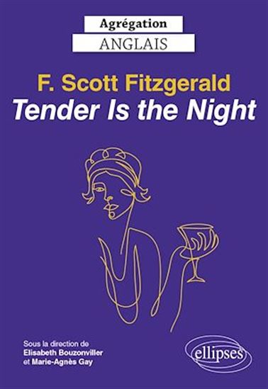 Agrégation anglais 2023. F. Scott Fitzgerald. Tender is the Night - ÉLISABETH BOUZONVILLER (DIR.) - GAY (DIR
