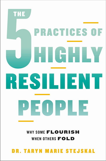 The 5 Practices of Highly Resilient People - TARYN MARIE STEJSKAL