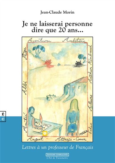 Je ne laisserai personne dire que 20 ans... : lettres à un professeur de français - JEAN-CLAUDE MORIN
