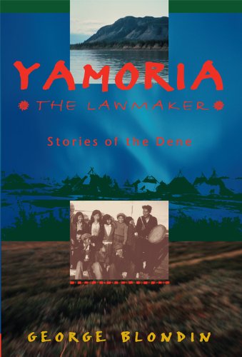 Yamoria the Lawmaker: Stories of the Dene - GEORGE BLONDIN
