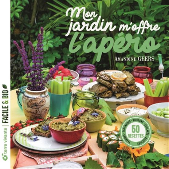 Mon jardin m&#39;offre l&#39;apéro : 50 recettes : verrines, tartinades, boissons, cupcakes, bouchées - AMANDINE GEERS