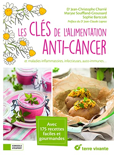 Les Clés de l'alimentation anti-cancer : et maladies inflammatoires, infectieuses, auto-immunes... : avec 175 recettes faciles et gourmandes - JEAN-CHRISTOPHE CHARRIÉ & AL