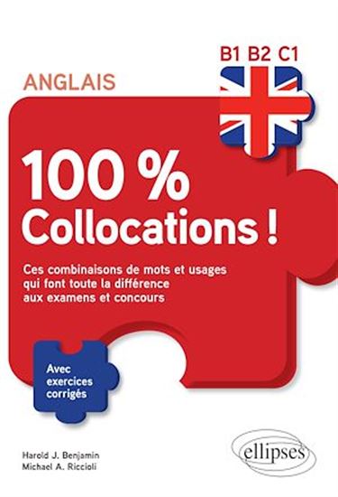 Anglais. 100 % Collocations ! Ces combinaisons de mots et usages qui font toute la différence aux examens et concours. Avec exercices corrigés B1-B2-C1 - HAROLD J. BENJAMIN - MICHAEL RICCIOLI