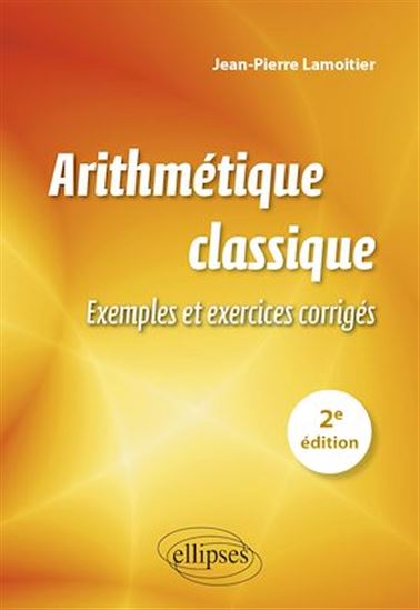 Arithmétique classique : exemples et exercices corrigés 2e éd. - JEAN-PIERRE LAMOITIER