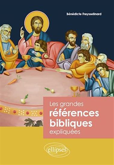 Les Grandes références bibliques expliquées - BÉNÉDICTE FREYSSELINARD