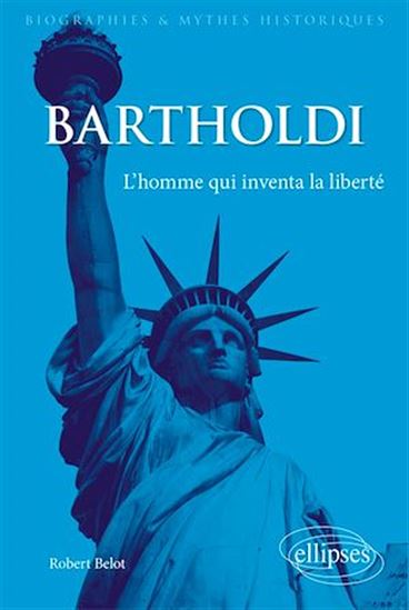 Bartholdi : l'homme qui inventa la liberté - ROBERT BELOT