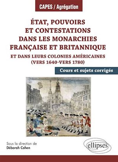 État, pouvoirs et contestations dans les monarchies française et britannique et dans leurs colonies américaines (vers 1640-vers 1780 - DÉBORAH COHEN (DIR.)
