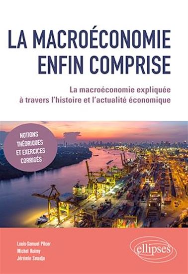 La Macroéconomie enfin comprise : la macroéconomie expliquée à travers l'histoire et l'actualité économique : notions théoriques et exercices corrigés - LOUIS-SAMUEL PILCER & AL