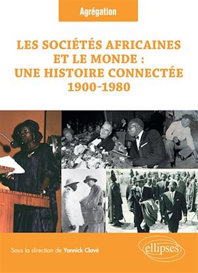 Les sociétés africaines et le monde : une histoire connectée (1900-1980) - YANNICK CLAVÉ (SOUS LA DIR.)