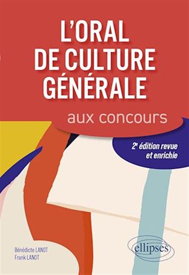 L'oral de culture générale aux concours. 2e édition revue et enrichie - BÉNÉDICTE LANOT - FRANK LANOT
