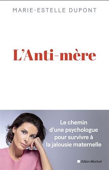 L'Anti-mère : le chemin d'une psychologue pour survivre à la jalousie maternelle - MARIE-ESTELLE DUPONT