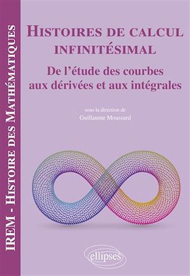 Histoires de calcul infinitésimal : de l'étude des courbes aux dérivées et aux intégrales - GUILLAUME MOUSSARD & AL