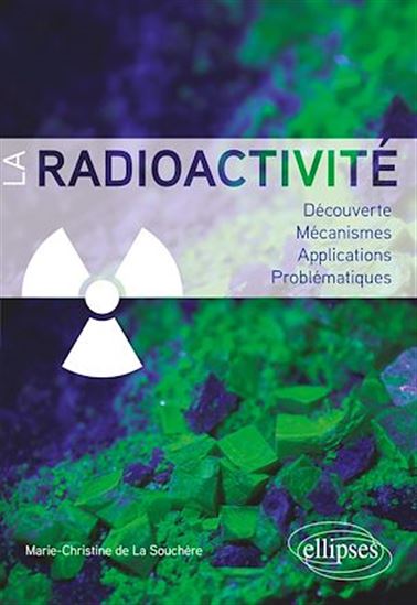 La Radioactivité : découverte, mécanismes, applications, problématiques - MARIE-CHRISTINE LA SOUCHÈRE