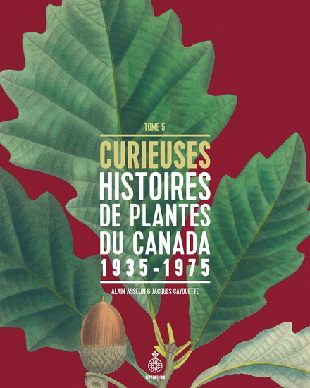 Curieuses histoires de plantes du Canada T.05 - ALAIN ASSELIN - JACQUES CAYOUETTE