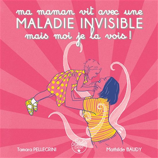 Ma maman vit avec une maladie invisible mais moi je la vois ! - TAMARA PELLEGRINI - MATHILDE BAUDY