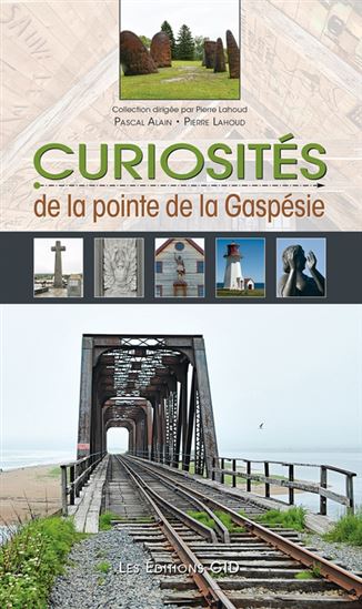 Curiosités de la pointe de la Gaspésie - PASCAL ALAIN - PIERRE LAHOUD