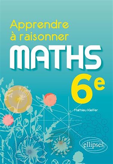 Apprendre à raisonner - Mathématiques - Sixième - MATHIEU KIEFFER