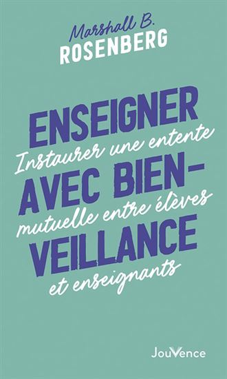 Enseigner avec bienveillance : instaurer une entente mutuelle entre enfants et enseignants - MARSHALL B ROSENBERG