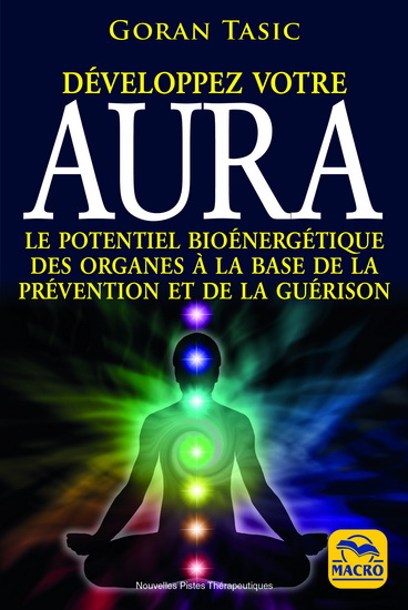 Développez votre aura : le potentiel bioénergétique des organes à la base de la prévention et de la guérison N. éd. - GORAN TASIC